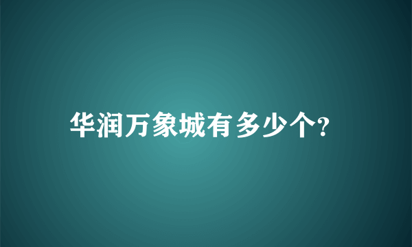 华润万象城有多少个？