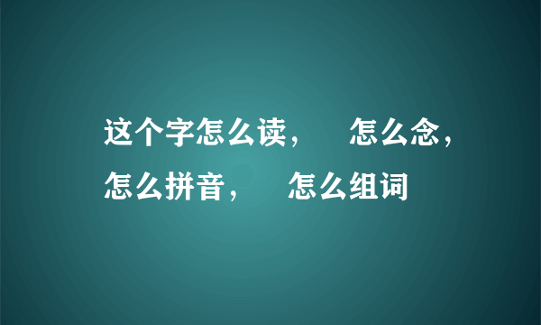 夻这个字怎么读，夻怎么念，夻怎么拼音，夻怎么组词