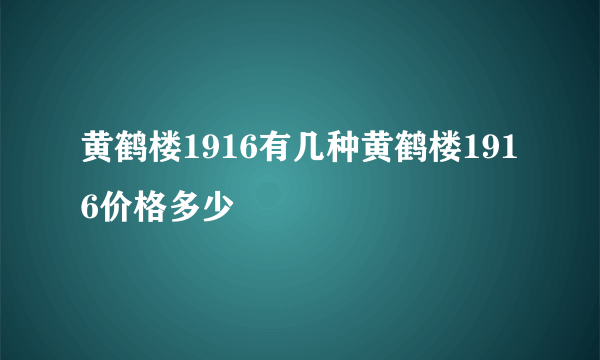 黄鹤楼1916有几种黄鹤楼1916价格多少