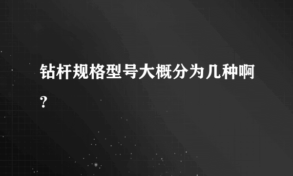 钻杆规格型号大概分为几种啊？