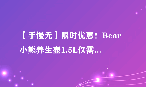 【手慢无】限时优惠！Bear小熊养生壶1.5L仅需119元