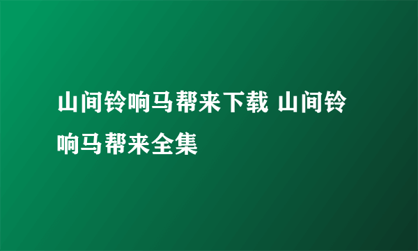 山间铃响马帮来下载 山间铃响马帮来全集