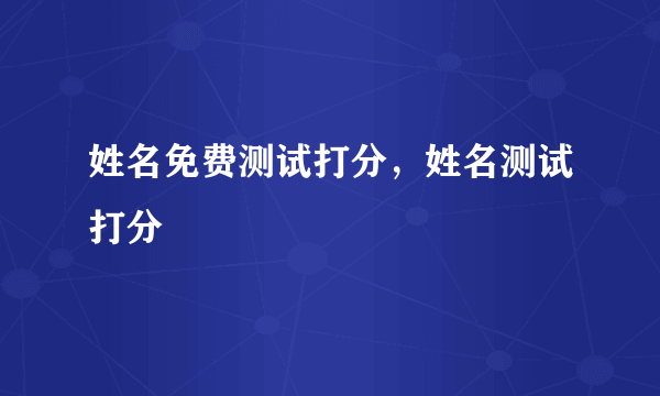 姓名免费测试打分，姓名测试打分