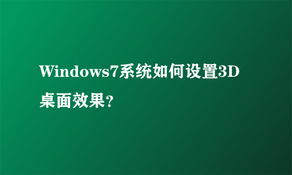 Windows7系统如何设置3D桌面效果？