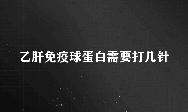 乙肝免疫球蛋白需要打几针