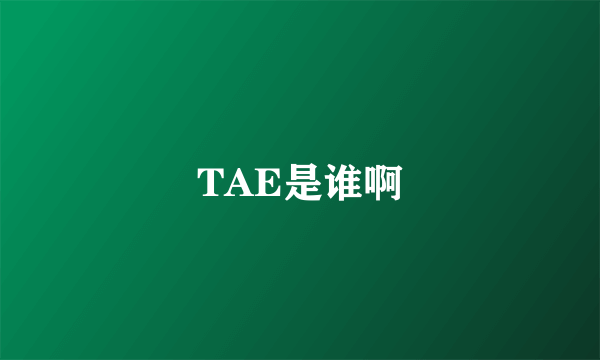 TAE是谁啊