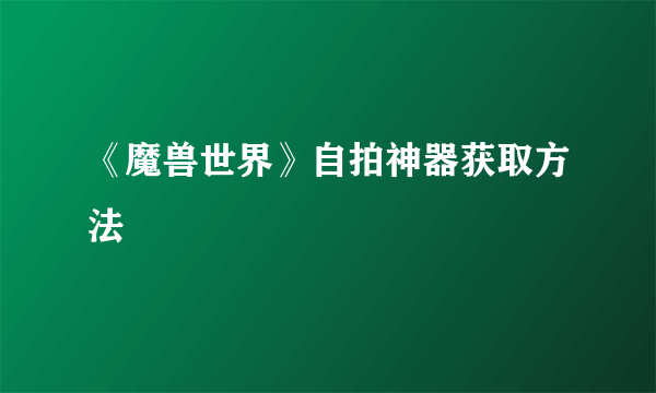 《魔兽世界》自拍神器获取方法