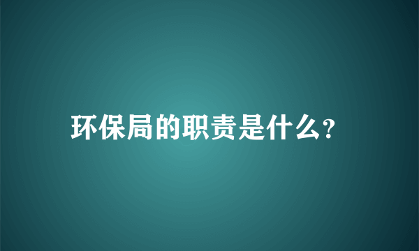 环保局的职责是什么？