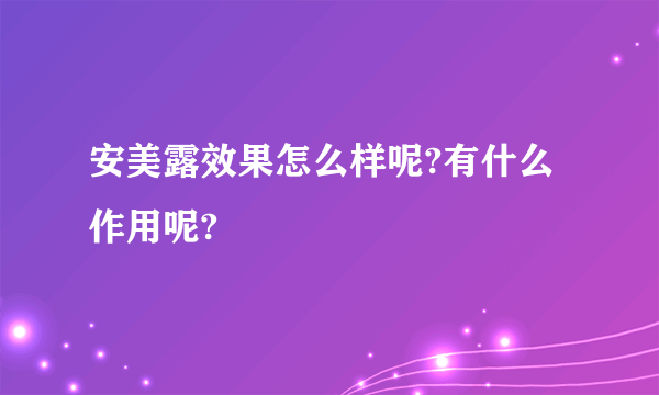 安美露效果怎么样呢?有什么作用呢?