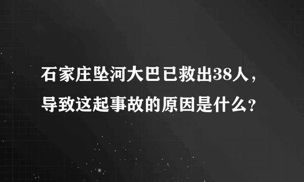 石家庄坠河大巴已救出38人，导致这起事故的原因是什么？