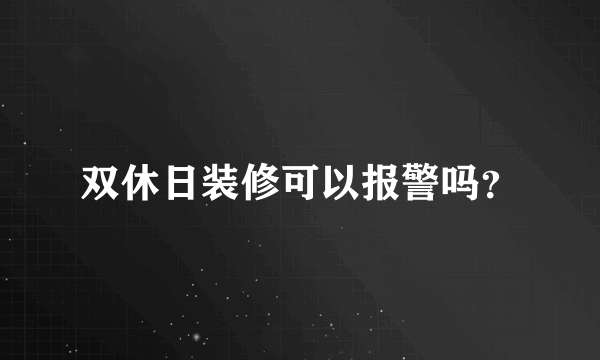 双休日装修可以报警吗？