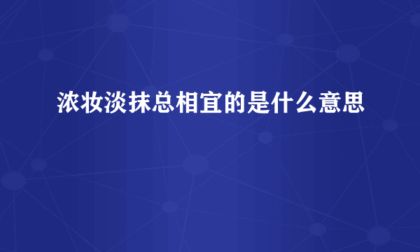 浓妆淡抹总相宜的是什么意思