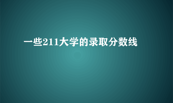 一些211大学的录取分数线