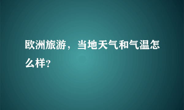 欧洲旅游，当地天气和气温怎么样？