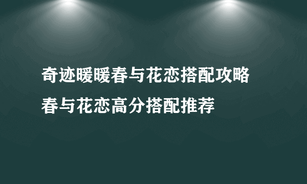 奇迹暖暖春与花恋搭配攻略 春与花恋高分搭配推荐