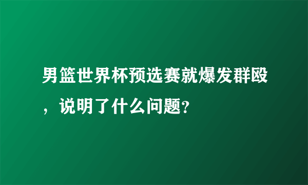 男篮世界杯预选赛就爆发群殴，说明了什么问题？