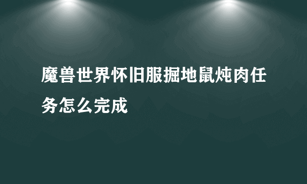 魔兽世界怀旧服掘地鼠炖肉任务怎么完成