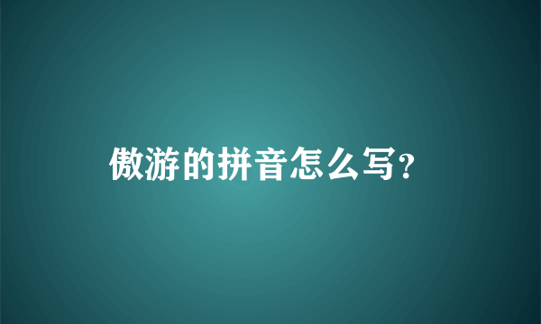 傲游的拼音怎么写？