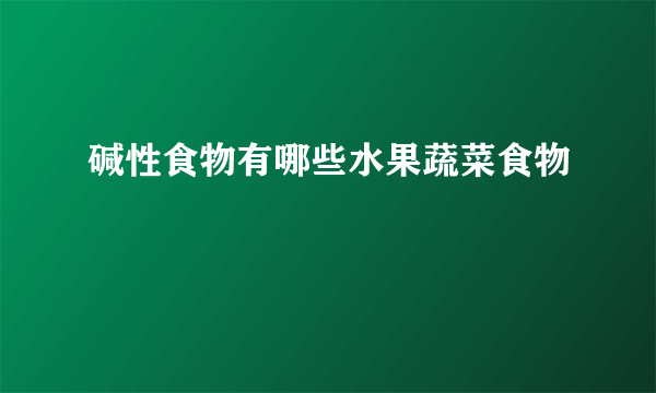 碱性食物有哪些水果蔬菜食物