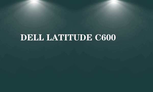 DELL LATITUDE C600