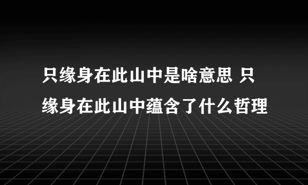 只缘身在此山中是啥意思 只缘身在此山中蕴含了什么哲理