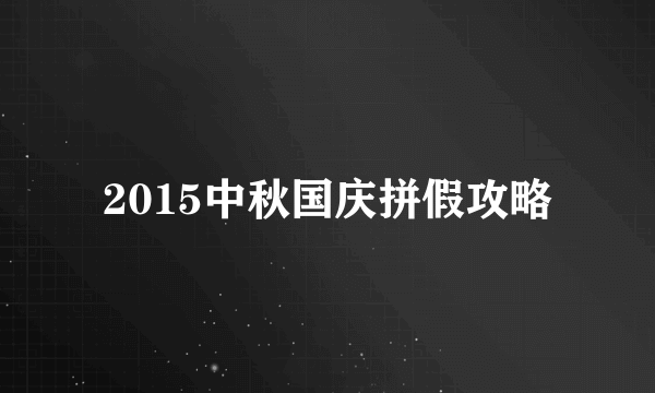 2015中秋国庆拼假攻略