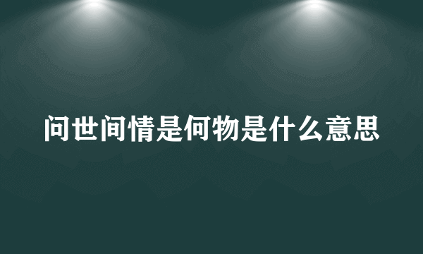 问世间情是何物是什么意思