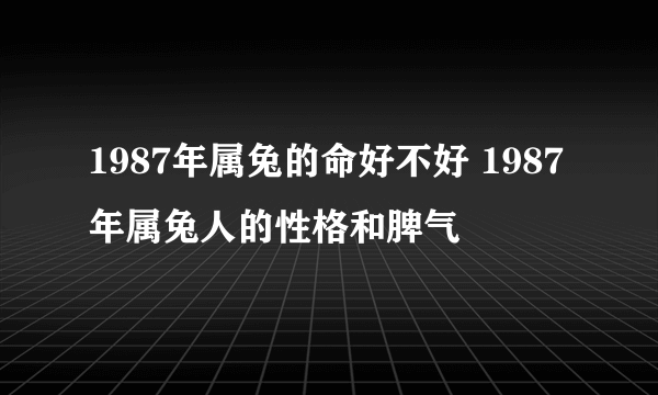 1987年属兔的命好不好 1987年属兔人的性格和脾气