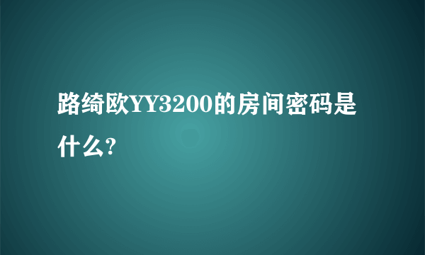 路绮欧YY3200的房间密码是什么?