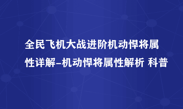 全民飞机大战进阶机动悍将属性详解-机动悍将属性解析 科普