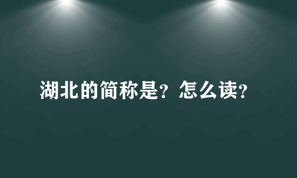 湖北的简称是？怎么读？