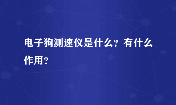 电子狗测速仪是什么？有什么作用？