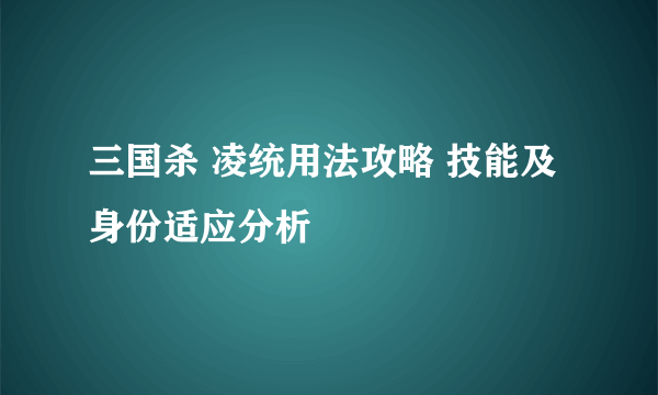 三国杀 凌统用法攻略 技能及身份适应分析