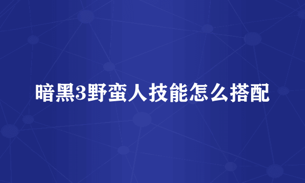 暗黑3野蛮人技能怎么搭配