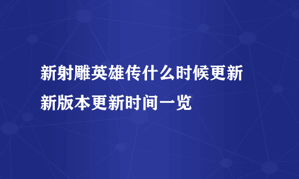 新射雕英雄传什么时候更新 新版本更新时间一览