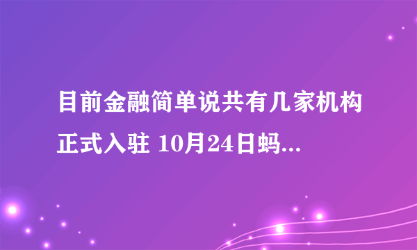 目前金融简单说共有几家机构正式入驻 10月24日蚂蚁庄园答案