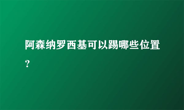 阿森纳罗西基可以踢哪些位置？