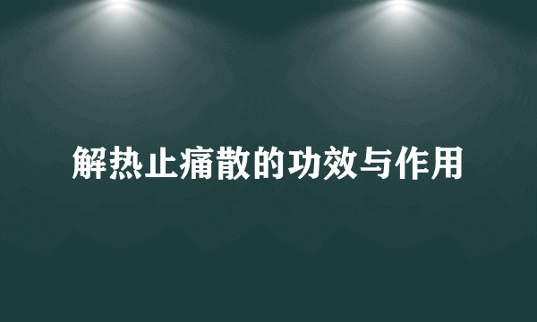 解热止痛散的功效与作用