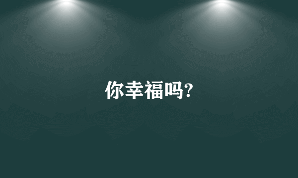 你幸福吗?