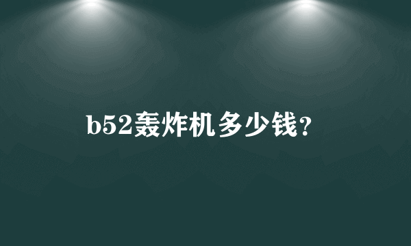 b52轰炸机多少钱？