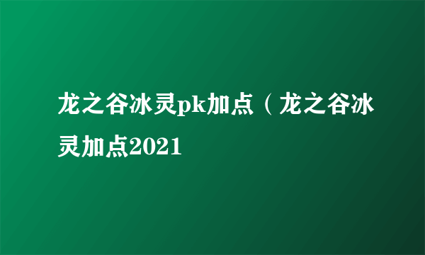 龙之谷冰灵pk加点（龙之谷冰灵加点2021