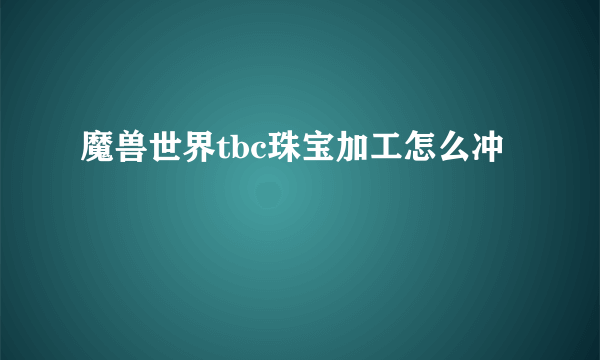 魔兽世界tbc珠宝加工怎么冲