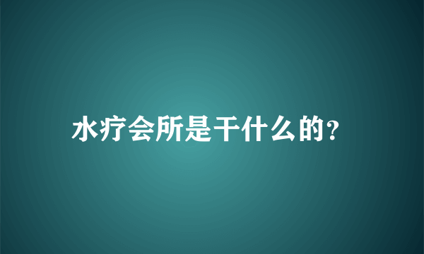 水疗会所是干什么的？