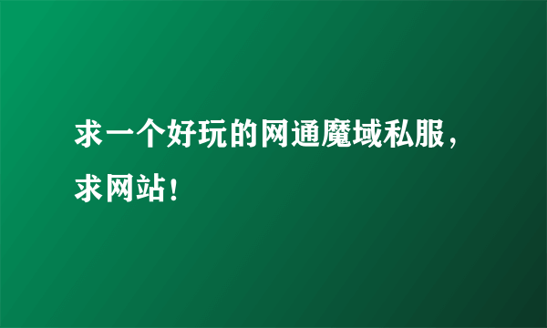 求一个好玩的网通魔域私服，求网站！