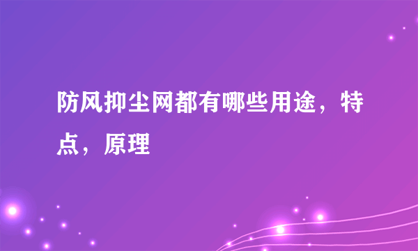 防风抑尘网都有哪些用途，特点，原理