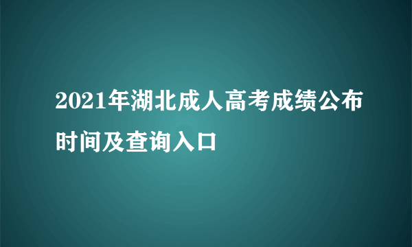 2021年湖北成人高考成绩公布时间及查询入口