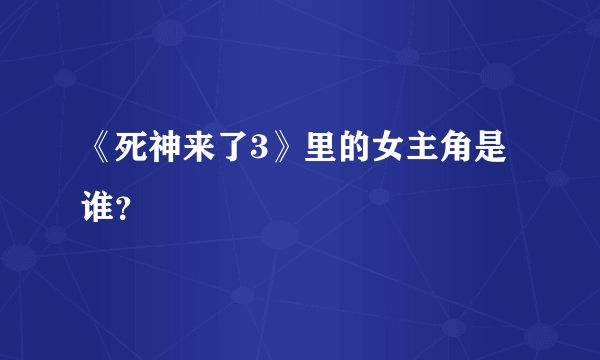 《死神来了3》里的女主角是谁？