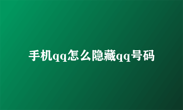 手机qq怎么隐藏qq号码