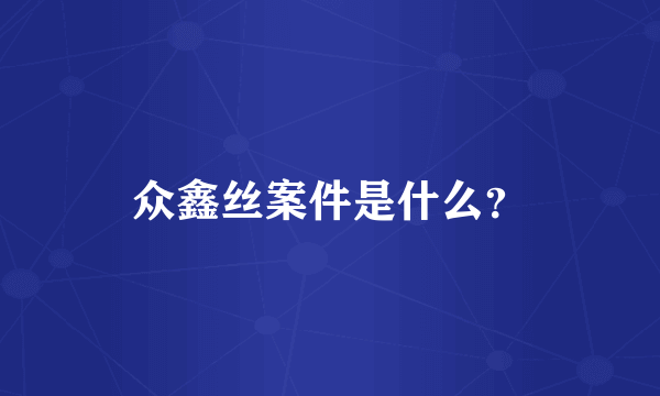 众鑫丝案件是什么？