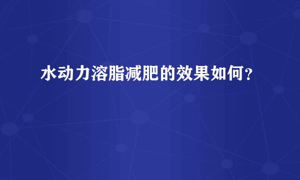 水动力溶脂减肥的效果如何？